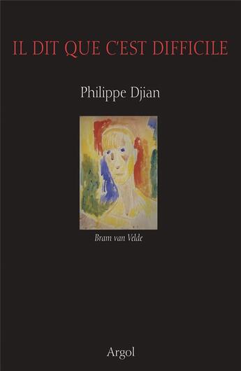 Couverture du livre « Il dit que c'est difficile ; Bram van Velde » de Philippe Djian aux éditions Argol