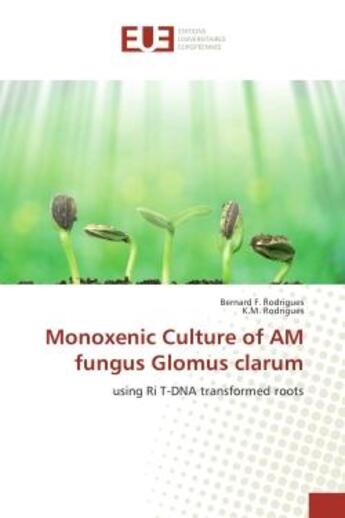 Couverture du livre « Monoxenic Culture of AM fungus Glomus clarum : Using Ri T-DNA transformed roots » de Bernard Rodrigues aux éditions Editions Universitaires Europeennes