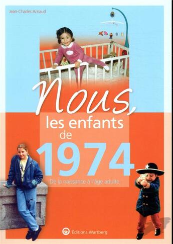 Couverture du livre « Nous, les enfants de : 1974 ; de la naissance à l'âge adulte » de Jean-Charles Arnaud aux éditions Wartberg