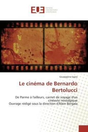 Couverture du livre « Le cinema de bernardo bertolucci - de parme a l'ailleurs, carnet de voyage d'un cineaste nostalgique » de Sapio Giuseppina aux éditions Editions Universitaires Europeennes