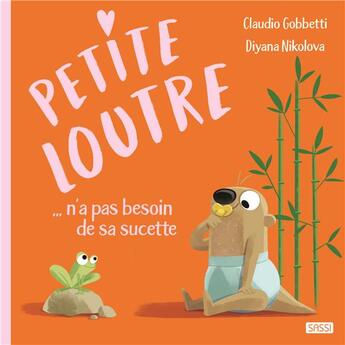 Couverture du livre « Petite loutre n'a plus besoin de sa sucette » de Claudio Gobbetti et Diyana Nikolova aux éditions Sassi