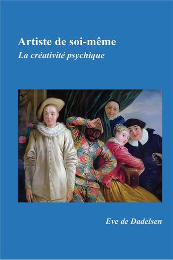 Couverture du livre « Artiste de soi-même ; la créativité psychique » de Eve De Dadelsen aux éditions Bookelis