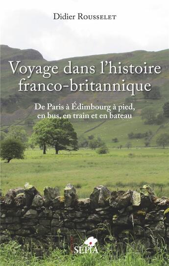 Couverture du livre « Voyage dans l'histoire franco-britannique ; de Paris à Edimbourg à pied, en bus, en train et en bateau » de Didier Rousselet aux éditions Sepia