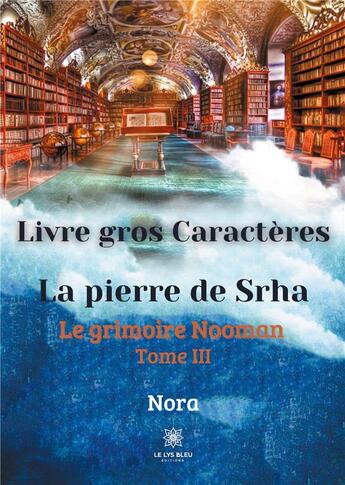 Couverture du livre « La pierre de Srha tome III : le grimoire Nooman » de Nora . aux éditions Le Lys Bleu