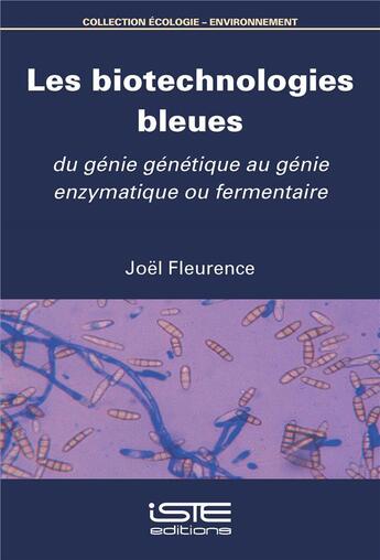 Couverture du livre « Les biotechnologies bleues : Du génie génétique au génie enzymatique ou fermentaire » de Joel Fleurence aux éditions Iste