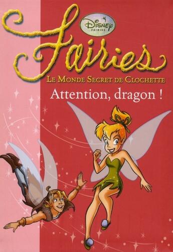 Couverture du livre « Fairies - le monde secret de Clochette Tome 7 : attention, dragon ! » de Disney aux éditions Hachette Jeunesse