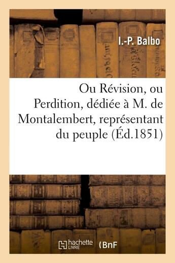 Couverture du livre « Ou revision, ou perdition, dediee a m. de montalembert, representant du peuple » de Balbo I.-P. aux éditions Hachette Bnf