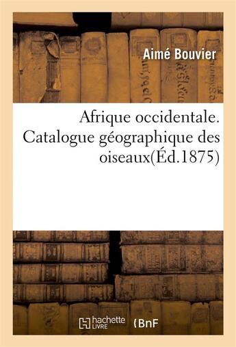 Couverture du livre « Afrique occidentale. catalogue geographique des oiseaux » de Bouvier aux éditions Hachette Bnf