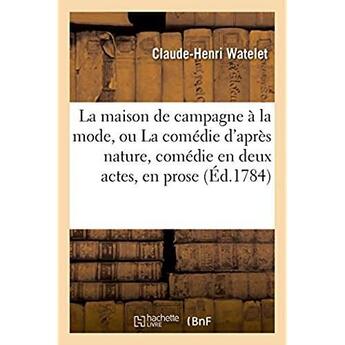 Couverture du livre « La maison de campagne a la mode ou la comedie d'apres nature, comedie en deux actes, en prose » de Claude-Henri Watelet aux éditions Hachette Bnf