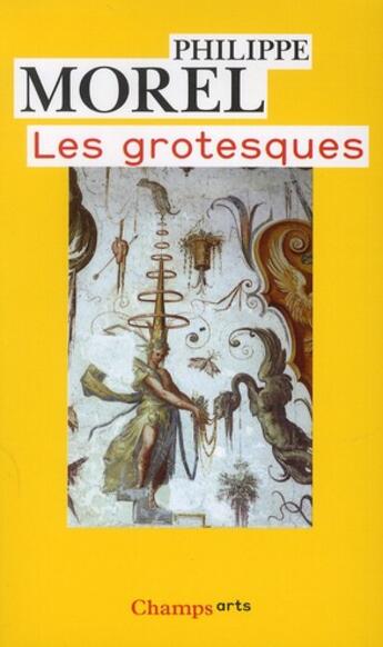 Couverture du livre « Les grotesques ; les figures de l'immaginaire dans la peinture italienne de la fin de la Renaissance » de Philippe Morel aux éditions Flammarion