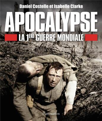 Couverture du livre « Apocalypse, la Première Guerre mondiale » de Isabelle Clarke et Daniel Costelle aux éditions Flammarion