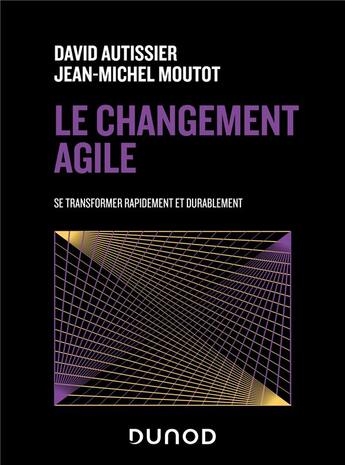 Couverture du livre « Le changement agile : se transformer rapidement et de manière durable (2e édition) » de David Autissier et Jean-Michel Moutot aux éditions Dunod