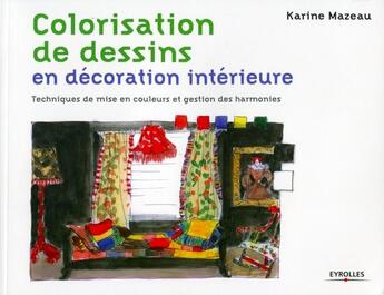 Couverture du livre « Colorisation de dessins en décoration intérieure ; techniques de mise en couleurs et gestion des harmonies (2e édition) » de Karine Mazeau aux éditions Eyrolles