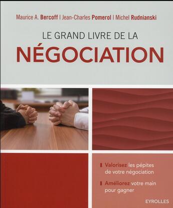 Couverture du livre « Le grand livre de la négociation ; valorisez les pépites de votre négociation ; améliorez votre main pour gagner » de Jean-Charles Pomerol et Maurice A. Bercoff et Michel Rudnianski aux éditions Eyrolles