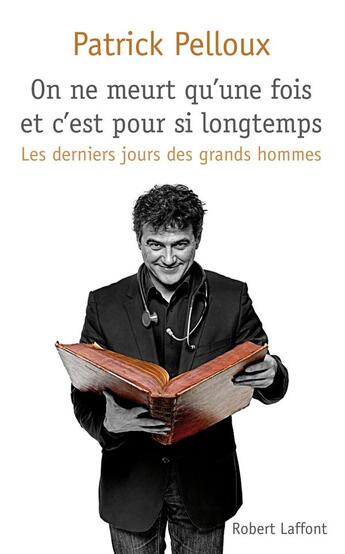 Couverture du livre « Les derniers jours des grands hommes Tome 1 ; on ne meurt qu'une fois et c'est pour si longtemps » de Patrick Pelloux aux éditions Robert Laffont