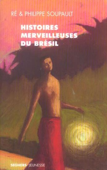 Couverture du livre « Histoires merveilleuses du Brésil » de Philippe Soupault et Re Soupault aux éditions Seghers