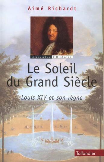 Couverture du livre « Le soleil du grand siecle - louis xiv et son regne » de Aime Richardt aux éditions Tallandier