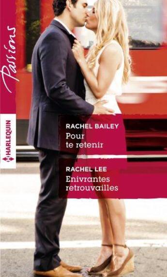 Couverture du livre « Pour te retenir ; enivrantes retrouvailles » de Rachel Lee et Rachel Bailey aux éditions Harlequin