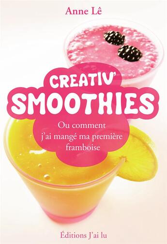 Couverture du livre « Créativ' smoothies ; ou comment j'ai mangé ma première framboise » de Anne Le aux éditions J'ai Lu