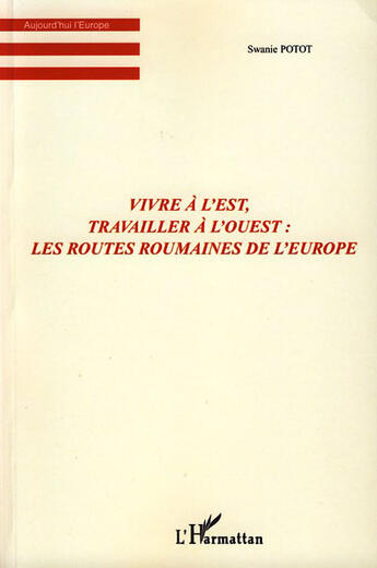 Couverture du livre « Vivre à l'est, travailler à l'ouest ; les routes roumaines de l'europe » de Swanie Potot aux éditions L'harmattan