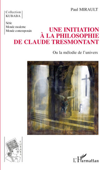 Couverture du livre « Initiation à la philosophie de Claude Tresmontant ; ou la mélodie de l'univers » de Paul Mirault aux éditions L'harmattan