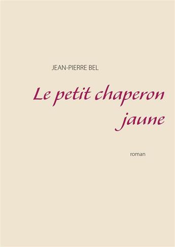 Couverture du livre « Le petit chaperon jaune » de Jean-Pierre Bel aux éditions Books On Demand