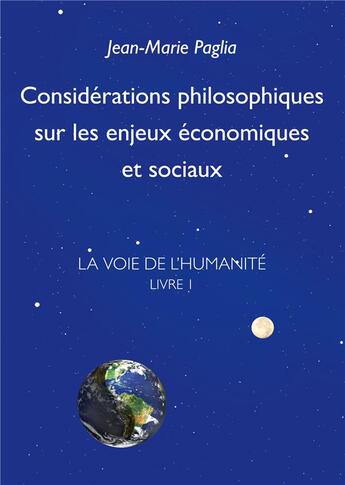 Couverture du livre « Considérations philosophiques sur les enjeux économiques et sociaux ; la voie de l'humanité, livre 1 » de Jean-Marie Paglia aux éditions Books On Demand