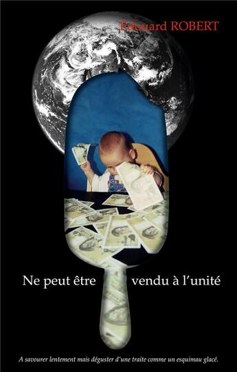 Couverture du livre « Ne peut être vendu à l'unité : à savourer lentement mais déguster d'une traite comme un esquimau glacé » de Edouard Robert aux éditions Books On Demand