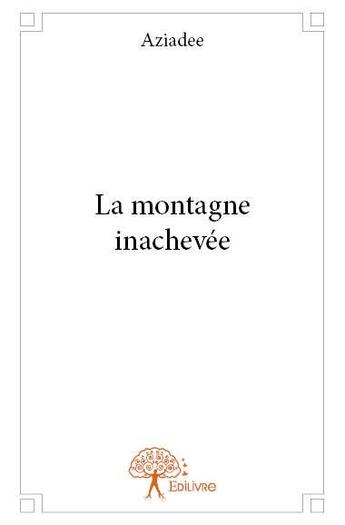 Couverture du livre « La montagne inachevée » de Aziadee aux éditions Edilivre