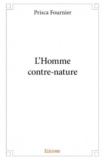 Couverture du livre « L'homme contre-nature » de Prisca Forunier aux éditions Edilivre