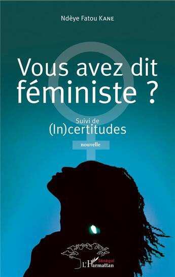 Couverture du livre « Vous avez dit féministe ? incertitudes » de Fatou Kane Ndeye aux éditions L'harmattan