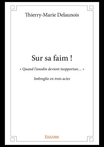 Couverture du livre « Sur sa faim ! - quand l anodin devient inopportun - imbroglio en trois actes » de Delaunois T-M. aux éditions Editions Edilivre