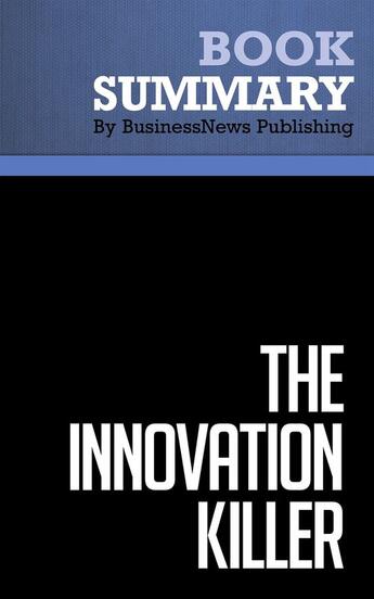 Couverture du livre « The Innovation Killer : Review and Analysis of Rabe's Book » de Businessnews Publish aux éditions Business Book Summaries