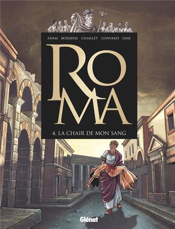 Couverture du livre « Roma Tome 4 : la chair de mon sang » de Pierre Boisserie et Didier Convard et Eric Adam et Christian Gine et Chantal Chaillet aux éditions Glenat