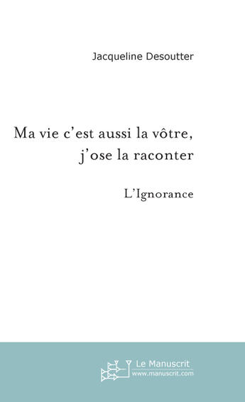 Couverture du livre « Ma Vie c'est aussi la votre, j'ose la raconter » de Jacqueline Desoutter aux éditions Le Manuscrit