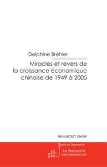 Couverture du livre « La croissance économique de la Chine de 1949 à 2005, miracles et revers » de Delphine Brehier aux éditions Le Manuscrit