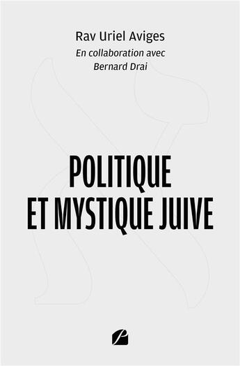 Couverture du livre « Politique et mystique juive » de Rav Uriel Aviges et Bernard Drai aux éditions Editions Du Panthéon