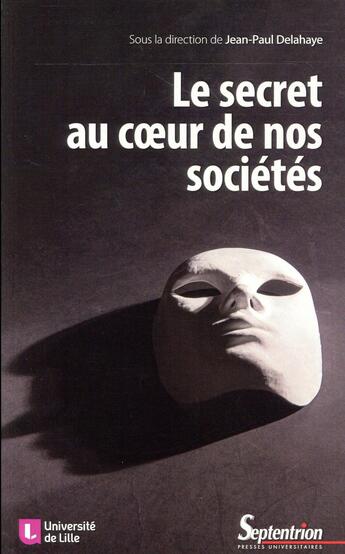 Couverture du livre « Le secret au coeur de nos sociétés ; technique, éthique, politique » de Jean-Paul Delahaye et Collectif aux éditions Pu Du Septentrion