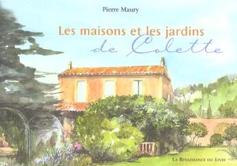 Couverture du livre « Les maisons et les jardins de colette » de Pierre Maury et Dany Gilson aux éditions Renaissance Du Livre