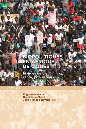 Couverture du livre « Biopolitiques en Afrique de l'Ouest : mondes de vie, santé, populations » de Dominique Cheve et Enguerrann Macia et Jean-Francois Havard aux éditions Karthala