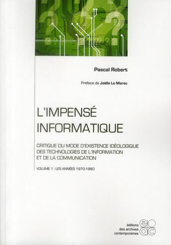 Couverture du livre « L'impensé informatique t.1 ; les années 1970-1980 » de Pascal Robert aux éditions Archives Contemporaines