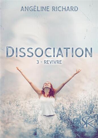 Couverture du livre « Dissociation Tome 3 : revivre » de Angeline Richard aux éditions Sharon Kena