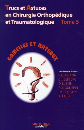 Couverture du livre « Trucs et astuces en chirurgie orthopédique tome 5 ; gamelles et rateaux » de Frederic Dubrana et Dominique Le Nen et C Lefevre et Francois-Xavier Gunepin aux éditions Sauramps Medical