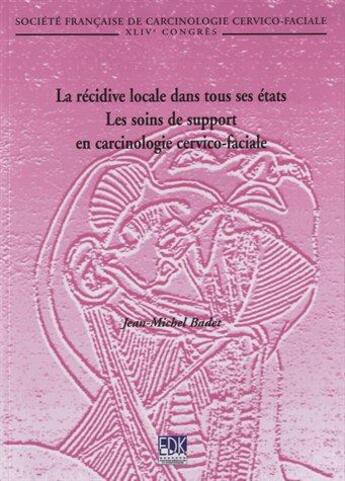 Couverture du livre « La récidive locale dans tous ses états ; les soins de support en carcinologie cervico-faciale » de Jean-Michel Badet aux éditions Edk