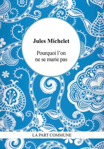 Couverture du livre « Pourquoi l'on ne se marie pas » de Jules Michelet aux éditions La Part Commune