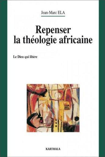 Couverture du livre « Repenser la théologie africaine » de Jean-Marc Ela aux éditions Karthala