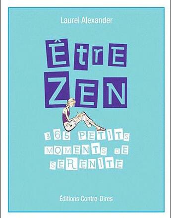 Couverture du livre « Être zen ; 365 petits moments de sérénité » de Laurel Alexander aux éditions Contre-dires