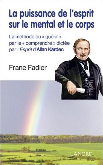 Couverture du livre « La puissance de l'esprit sur le mental et le corps ; la méthode du 