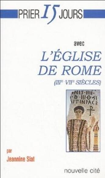 Couverture du livre « Prier 15 jours avec... : l'église de Rome (III-VII siècles) » de Jeannine Siat aux éditions Nouvelle Cite