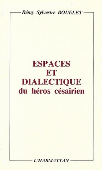 Couverture du livre « Espaces et dialectiques du héros césairien » de Remy Sylvestre Bouelet aux éditions L'harmattan
